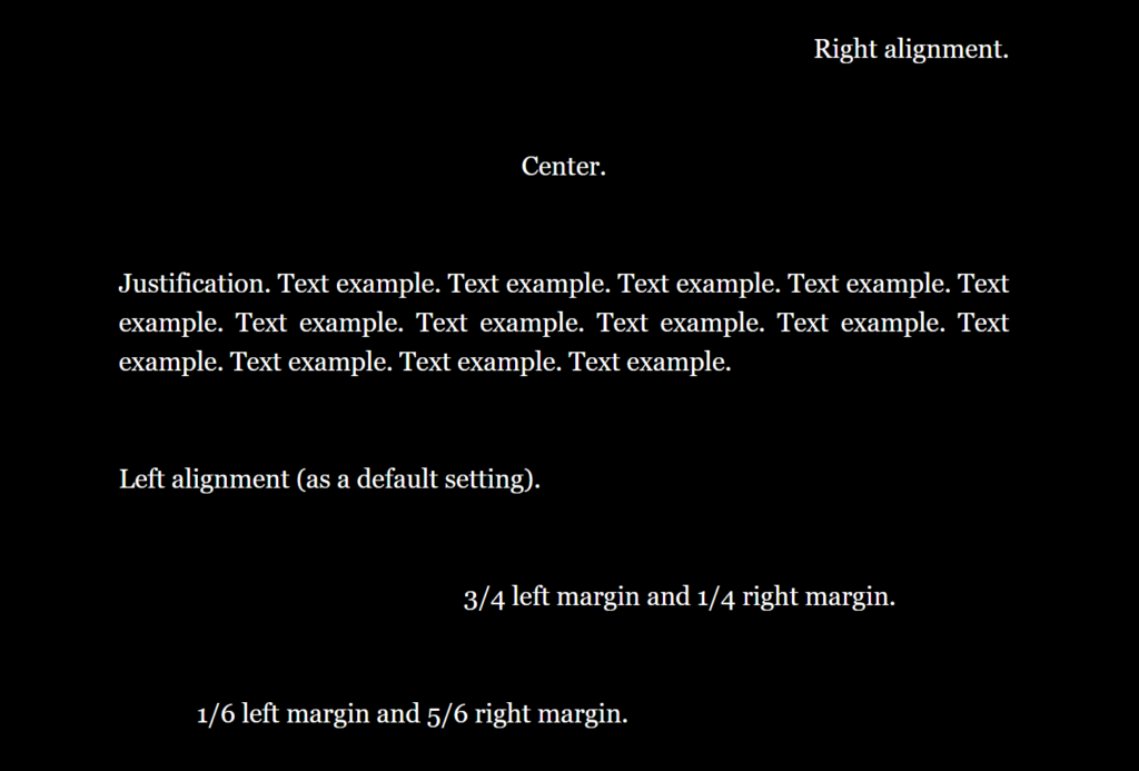 Right alignment.
Center.
Justification. Text example. 
Left alignment (as a default setting).
3/4 left margin and 1/4 right margin.
1/6 left margin and 5/6 right margin.